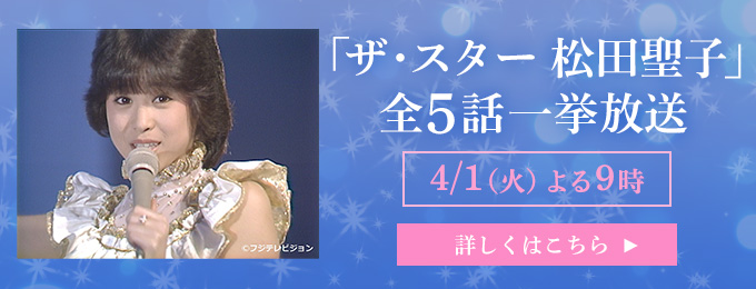 「ザ・スター　松田聖子」全5話一挙放送