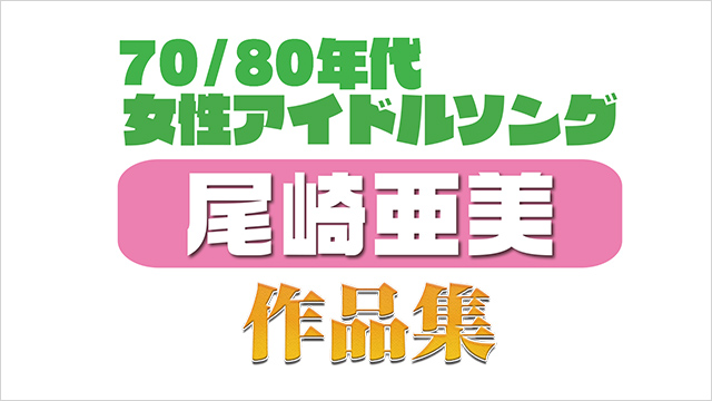 70 80年代女性アイドルソング 尾崎亜美 作品集 70 80年代女性アイドルソング 尾崎亜美 作品集 歌謡ポップスチャンネル