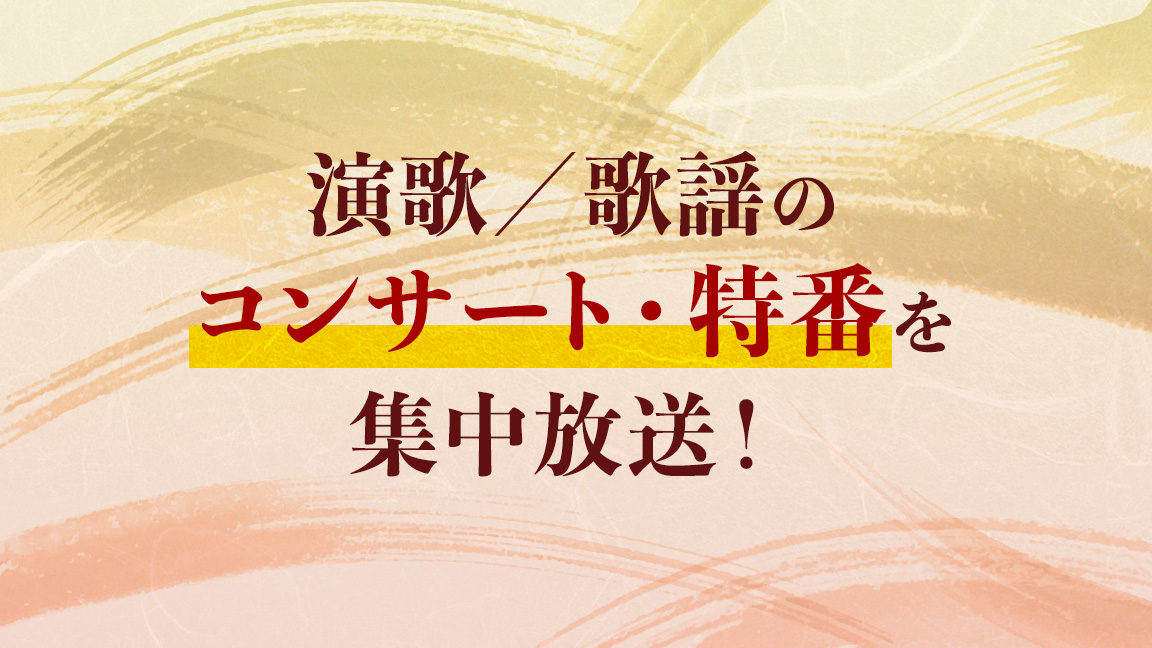 演歌／歌謡のコンサート・特番を集中放送！